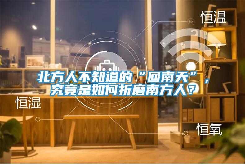 北方人不知道的“回南天”，究竟是如何折磨南方人？