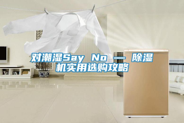 對潮濕Say No — 除濕機實用選購攻略