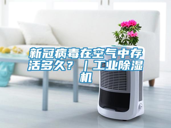 新冠病毒在空氣中存活多久？｜工業除濕機