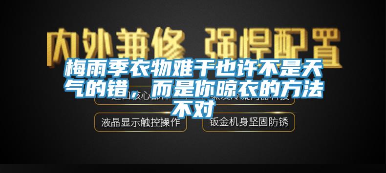 梅雨季衣物難干也許不是天氣的錯(cuò)，而是你晾衣的方法不對(duì)