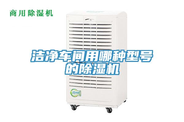 潔凈車間用哪種型號的除濕機