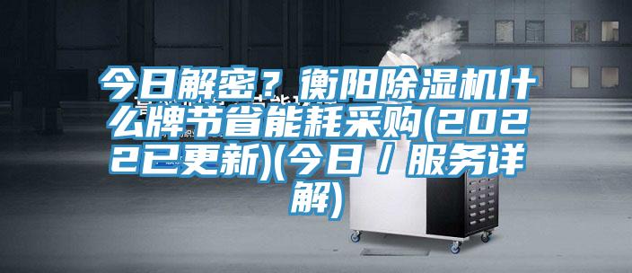 今日解密？衡陽除濕機什么牌節(jié)省能耗采購(2022已更新)(今日／服務(wù)詳解)