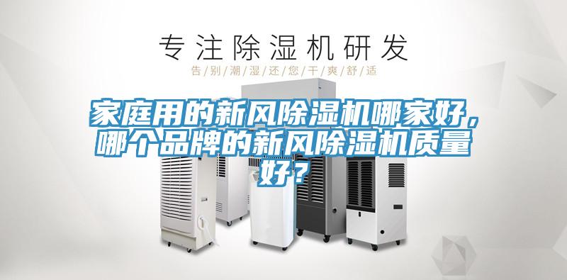 家庭用的新風除濕機哪家好，哪個品牌的新風除濕機質量好？