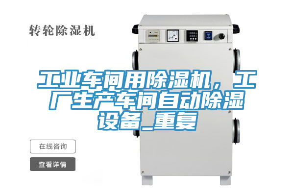 工業車間用除濕機，工廠生產車間自動除濕設備_重復