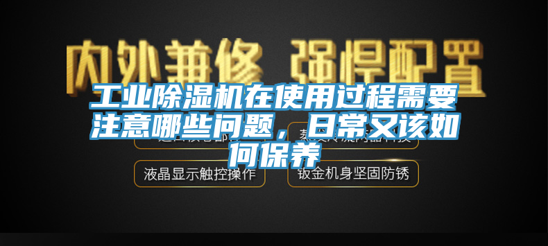 工業除濕機在使用過程需要注意哪些問題，日常又該如何保養