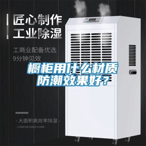 櫥柜用什么材質防潮效果好？