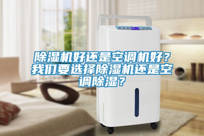 除濕機好還是空調機好？我們要選擇除濕機還是空調除濕？