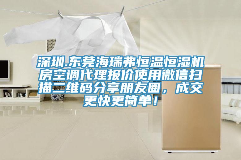 深圳.東莞海瑞弗恒溫恒濕機房空調代理報價使用微信掃描二維碼分享朋友圈，成交更快更簡單！